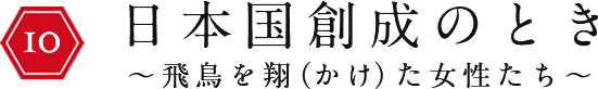 日本国創成のとき〜飛鳥を翔（かけ）た女性たち〜