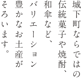 城下町ならではの伝統菓子や焼酎、和傘など、バリエーション豊かなお土産がそろいます。